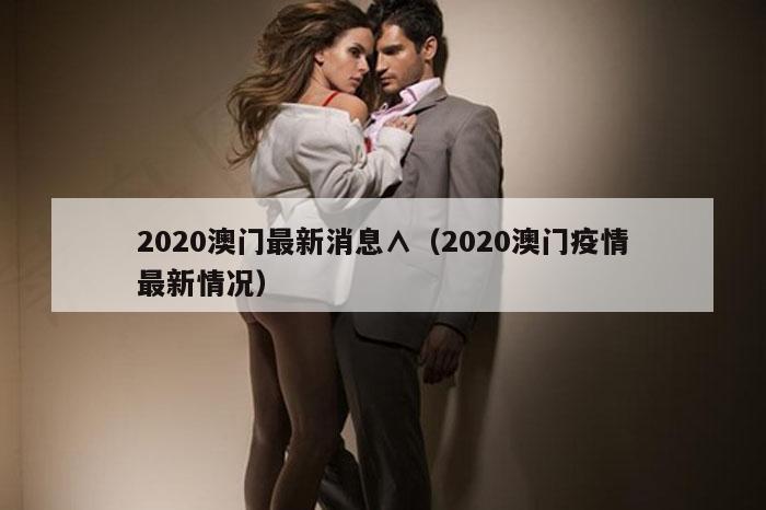 2020澳门最新消息∧（2020澳门疫情最新情况）